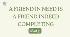 A Friend in Need is a Friend Indeed Completing story
