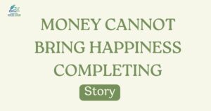 Money Cannot Bring Happiness Completing Story